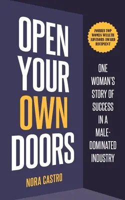 Otvorte si vlastné dvere: Príbeh jednej ženy o úspechu v odvetví, v ktorom dominujú muži - Open Your Own Doors: One Woman's Story of Success in a Male-Dominated Industry