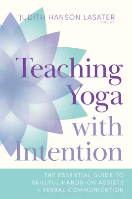 Vyučovanie jogy so zámerom: Základná príručka pre zručné pomocné ruky a verbálnu komunikáciu - Teaching Yoga with Intention: The Essential Guide to Skillful Hands-On Assists and Verbal Communication