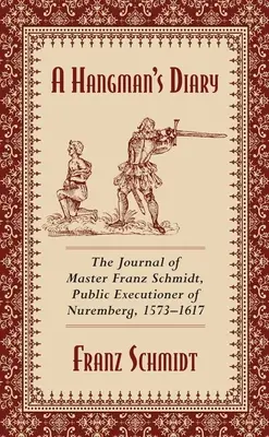 Katov denník: Franz Schmidt, verejný kat v Norimbergu, 1573-1617 - A Hangman's Diary: The Journal of Master Franz Schmidt, Public Executioner of Nuremberg, 1573-1617