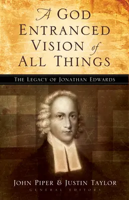 Bohom uchvátená vízia všetkých vecí: Dedičstvo Jonathana Edwardsa - God Entranced Vision of All Things: The Legacy of Jonathan Edwards