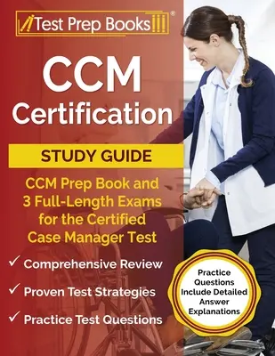 Certifikačná študijná príručka CCM: Prípravná kniha CCM a 3 plnohodnotné skúšky na test certifikovaného manažéra prípadov [praktické otázky obsahujú podrobné odpovede - CCM Certification Study Guide: CCM Prep Book and 3 Full-Length Exams for the Certified Case Manager Test [Practice Questions Include Detailed Answer