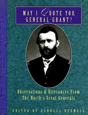 Môžem vás citovať, generál Grant?: Môžem vám citovať Granta? - May I Quote You, General Grant?: Observations & Utterances of the North's Great Generals