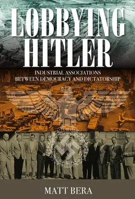 Lobovanie za Hitlera: priemyselné združenia medzi demokraciou a diktatúrou - Lobbying Hitler: Industrial Associations Between Democracy and Dictatorship