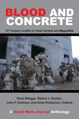 Krv a betón: Konflikt 21. storočia v mestských centrách a megamestách - antológia časopisu Small Wars - Blood and Concrete: 21St Century Conflict in Urban Centers and Megacities-A Small Wars Journal Anthology