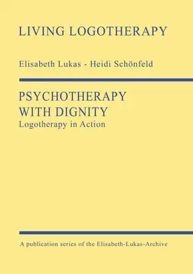Dôstojná psychoterapia: Logoterapia v praxi - Psychotherapy with Dignity: Logotherapy in Action