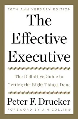 Efektívny manažér: Definitívna príručka, ako dosiahnuť, aby sa veci robili správne - The Effective Executive: The Definitive Guide to Getting the Right Things Done