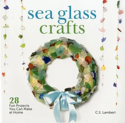 Remeslá z morského skla: 28 zábavných projektov, ktoré si môžete vyrobiť doma - Sea Glass Crafts: 28 Fun Projects You Can Make at Home