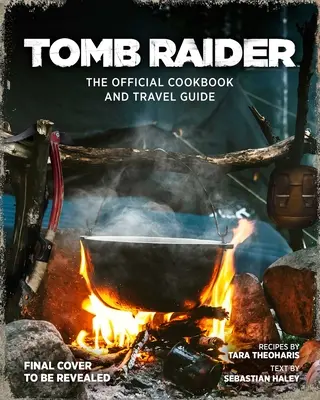 Tomb Raider: Oficiálna kuchárska kniha a cestovný sprievodca - Tomb Raider: The Official Cookbook and Travel Guide