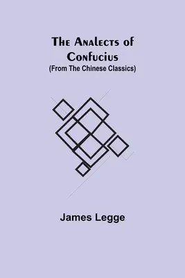 Konfuciove analytiky (z čínskych klasikov) - The Analects of Confucius (from the Chinese Classics)