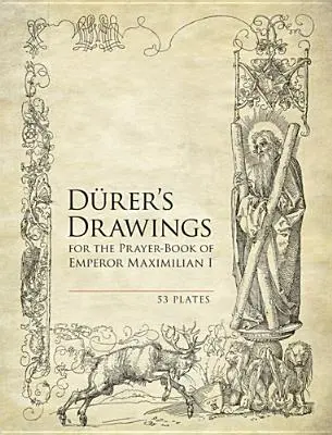 Durerove kresby pre modlitebnú knižku cisára Maximiliána I: Maximiliána Maximiliána: 53 dosiek - Durer's Drawings for the Prayer-Book of Emperor Maximilian I: 53 Plates