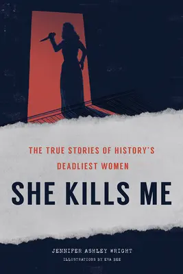 Ona ma zabije: Pravdivé príbehy najsmrteľnejších žien histórie - She Kills Me: The True Stories of History's Deadliest Women