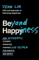 Za hranicami šťastia - Ako autentickí lídri uprednostňujú cieľ a ľudí pre rast a vplyv - Beyond Happiness - How Authentic Leaders Prioritize Purpose and People for Growth and Impact