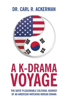 A K-Drama Voyage: K-Dayra: Celkom príjemná kultúrna cesta Američana pri sledovaní kórejskej drámy - A K-Drama Voyage: The Quite Pleasurable Cultural Journey of an American Watching Korean Drama