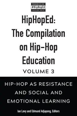 Hiphoped: The Compilation on Hip-Hop Education: Hiphoped: The Compilation on Hip-Hop Education: The Compilation on Hip-Hop Education: Hip-hop ako odpor a sociálne a emocionálne učenie - Hiphoped: The Compilation on Hip-Hop Education: Volume 3: Hip-Hop as Resistance and Social and Emotional Learning