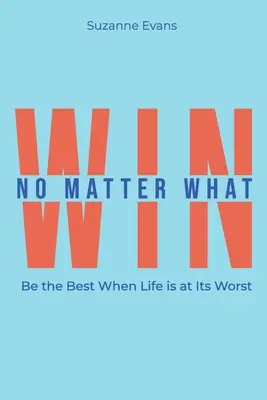 Vyhrajte bez ohľadu na všetko: Buďte najlepší, keď je život najhorší. - Win No Matter What: Be the Best When Life is at Its Worst.