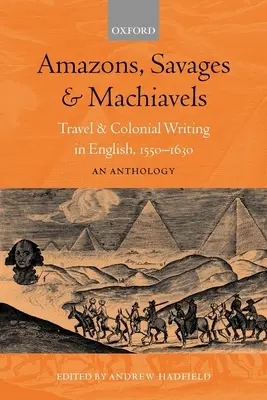 Amazonky, divosi a machiaveli: Cestopisy a koloniálna literatúra v angličtine v rokoch 1550-1630: Vydanie: 1550: antológia, 1550, 1550: antológia - Amazons, Savages, and Machiavels: Travel and Colonial Writing in English, 1550-1630: An Anthology