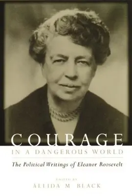 Odvaha v nebezpečnom svete: Politické spisy Eleanor Rooseveltovej - Courage in a Dangerous World: The Political Writings of Eleanor Roosevelt