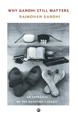 Prečo je Gándhí stále dôležitý: Hodnotenie Mahátmovho odkazu - Why Gandhi Still Matters: An Appraisal Of The Mahatma'S Legacy