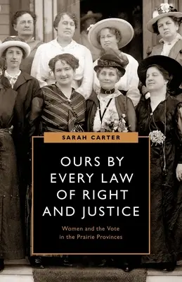 Naša podľa každého zákona práva a spravodlivosti: Ženy a hlasovanie v prérijných provinciách - Ours by Every Law of Right and Justice: Women and the Vote in the Prairie Provinces
