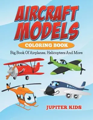 Omaľovánky modelov lietadiel: Veľká kniha lietadiel, vrtuľníkov a ďalších - Aircraft Models Coloring Book: Big Book Of Airplanes, Helicopters And More