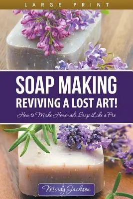 Výroba mydla: Ako oživiť stratené umenie! (Large Print): Ako si vyrobiť domáce mydlo ako profesionál - Soap Making: Reviving a Lost Art! (Large Print): How to Make Homemade Soap like a Pro