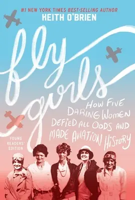 Fly Girls (Letiace dievčatá): Ako sa päť odvážnych žien vzoprelo všetkým nástrahám a zapísalo sa do dejín letectva - Fly Girls: How Five Daring Women Defied All Odds and Made Aviation History