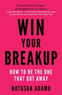 Vyhrajte svoj rozchod: Ako sa stať tým, ktorý odišiel: Návod na rozchod: Ako sa stať tým, ktorý odišiel? - Win Your Breakup: How to Be The One That Got Away