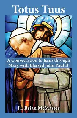 Totus Tuus: Zasvätenie Ježišovi skrze Máriu s blahoslaveným Jánom Pavlom II. - Totus Tuus: A Consecration to Jesus Through Mary with Blessed John Paul II