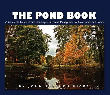 Kniha o rybníku: Kompletný sprievodca plánovaním, navrhovaním a správou malých jazier a rybníkov - The Pond Book: A Complete Guide to Site Planning, Design and Management of Small Lakes and Ponds