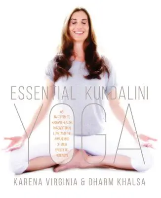 Základná kundaliní joga: Pozvanie k žiarivému zdraviu, bezpodmienečnej láske a prebudeniu vášho energetického potenciálu - Essential Kundalini Yoga: An Invitation to Radiant Health, Unconditional Love, and the Awakening of Your Energetic Potential