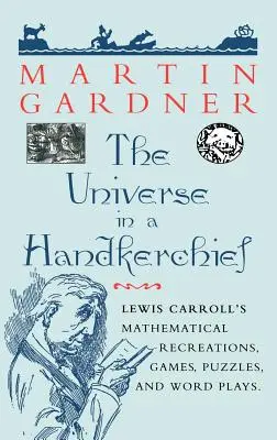 Vesmír v šatke: Matematické hry, hádanky, hlavolamy a slovné hry Lewisa Carrolla: Matematické rekonštrukcie, hry, hádanky a slovné hry Lewisa Carrolla - The Universe in a Handkerchief: Lewis Carroll's Mathematical Recreations, Games, Puzzles, and Word Plays