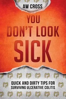 Nevyzeráš chorý: Rýchle a špinavé tipy na prežitie ulceróznej kolitídy - You Don't Look Sick: Quick and Dirty Tips for Surviving Ulcerative Colitis