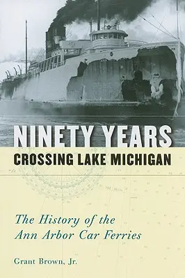 Deväťdesiat rokov krížom cez Michiganské jazero: História automobilových trajektov v Ann Arbor - Ninety Years Crossing Lake Michigan: The History of the Ann Arbor Car Ferries