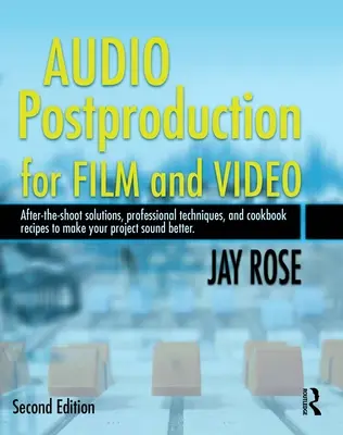 Postprodukcia zvuku pre film a video: Riešenia po natáčaní, profesionálne techniky a kuchárske recepty, aby váš projekt znel lepšie [W - Audio Postproduction for Film and Video: After-The-Shoot Solutions, Professional Techniques, and Cookbook Recipes to Make Your Project Sound Better [W