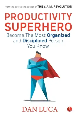 PRODUCTIVITY SUPERHERO - Staňte sa najorganizovanejším a najdisciplinovanejším človekom, akého poznáte - PRODUCTIVITY SUPERHERO -Become the Most Organized and Disciplined Person You Know