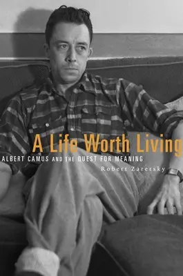 Život, ktorý stojí za to žiť: Albert Camus a hľadanie zmyslu života - A Life Worth Living: Albert Camus and the Quest for Meaning