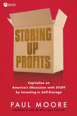 Ukladanie ziskov: Zisk z americkej posadnutosti vecami investovaním do vlastného skladovania - Storing Up Profits: Capitalize on America's Obsession with Stuff by Investing in Self-Storage