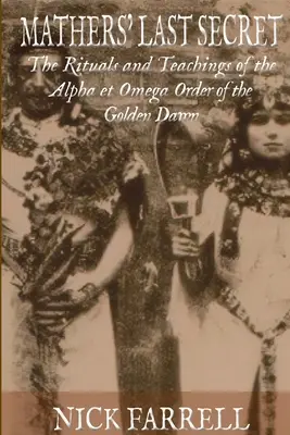 Mathersovo posledné tajomstvo: Tajné učenia a rituály Alfa et Omega - Mathers Last Secret: The Secret Teachings and Rituals of the Alpha et Omega