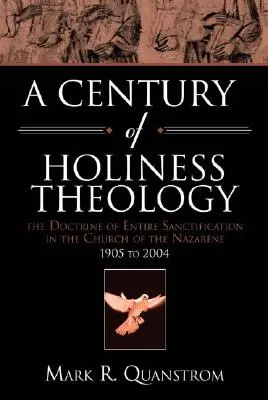 Storočie teológie svätosti: Učenie o úplnom posvätení v Nazaretskej cirkvi: 1905 až 2004 - A Century of Holiness Theology: The Doctrine of Entire Sanctification in the Church of the Nazarene: 1905 to 2004