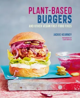 Rastlinné hamburgery: Vegánske burgery: a ďalšie vegánske recepty na psy, subdodávky, krídelká a iné - Plant-Based Burgers: And Other Vegan Recipes for Dogs, Subs, Wings and More