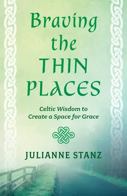 Braving the Thin Places: Keltská múdrosť na vytvorenie priestoru pre milosť - Braving the Thin Places: Celtic Wisdom to Create a Space for Grace