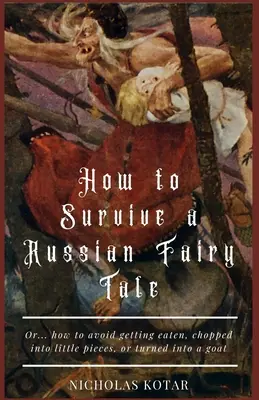 Ako prežiť ruskú rozprávku: Ako sa vyhnúť tomu, aby vás zjedli, rozsekali na malé kúsky alebo premenili na kozu? - How to Survive a Russian Fairy Tale: Or... how to avoid getting eaten, chopped into little pieces, or turned into a goat