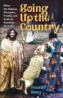 Nahor po krajine: Keď sa hipisáci, snílkovia, blázni a radikáli presťahovali do Vermontu - Going Up the Country: When the Hippies, Dreamers, Freaks, and Radicals Moved to Vermont