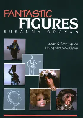 Fantastické postavy: Nápady a techniky s použitím nových hlín - Fantastic Figures: Ideas & Techniques Using the New Clays