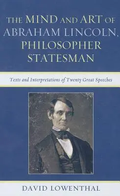Myseľ a umenie Abrahama Lincolna, filozofa a štátnika: Texty a interpretácie dvadsiatich veľkých prejavov - The Mind and Art of Abraham Lincoln, Philosopher Statesman: Texts and Interpretations of Twenty Great Speeches