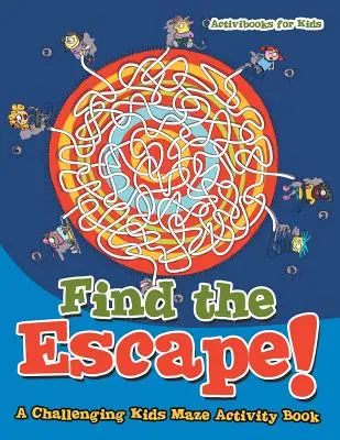 Nájdi únik! Náročná kniha aktivít pre deti s bludiskom - Find the Escape! A Challenging Kids Maze Activity Book