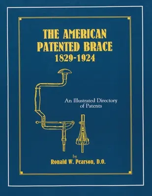 Americká patentovaná rovnošata 1829-1924: Ilustrovaný zoznam patentov - The American Patented Brace 1829-1924: An Illustrated Directory of Patents