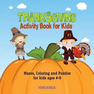 Kniha aktivít pre deti na Deň vďakyvzdania: Bludiská, vymaľovánky a hádanky pre deti od 4 do 8 rokov - Thanksgiving Activity Book for Kids: Mazes, Coloring and puzzles for kids ages 4-8