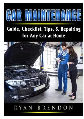 Údržba auta: Vydanie: Sprievodca, kontrolný zoznam, tipy a opravy pre každé auto v domácnosti - Car Maintenance: Guide, Checklist, Tips, & Repairing for Any Car at Home