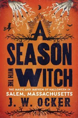 Sezóna s čarodejnicou: Čarodejnice: sprievodca čarodejnicami: Čaro a chaos Halloweenu v Saleme v štáte Massachusetts - A Season with the Witch: The Magic and Mayhem of Halloween in Salem, Massachusetts